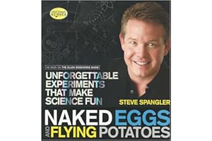 Naked Eggs and Flying Potatoes: Unforgettable Experiments That Make Science Fun