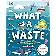 DK What a Waste: Trash, Recycling, and Protecting Our Planet