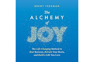 The Alchemy of Joy: The Life-Changing Method to Beat Burnout, Retrain Your Brain, and Build a Life You Love