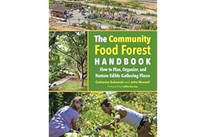 The Community Food Forest Handbook: How to Plan, Organize, and Nurture Edible Gathering Places