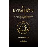 El Kybalion: Un estudio sobre la filosof&iacute;a herm&eacute;tica del antiguo Egipto y Grecia.