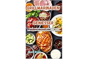 Grillmarinaden für Genießer: Eine umfassende Anleitung für köstliche Geschmacksexplosionen