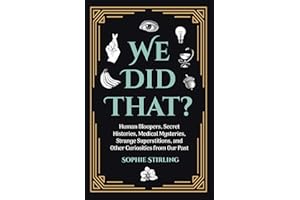 We Did That?: Human Bloopers, Secret Histories, Medical Mysteries, Strange Superstitions, and Other Curiosities from Our Past