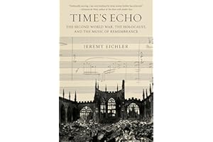 Time's Echo: The Second World War, the Holocaust, and the Music of Remembrance