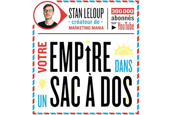 Votre Empire Dans un Sac à Dos: Décodez la psychologie humaine pour trouver une idée de business, vendre sur internet et gagner votre vie depuis votre ordinateur