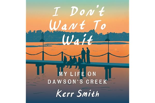 I Don't Want to Wait: My Life on Dawson's Creek