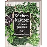 Küchenkräuter anbauen und genießen: Mit mehr als 60 Rezepten