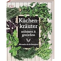 Küchenkräuter anbauen und genießen: Mit mehr als 60 Rezepten