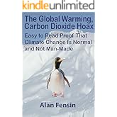 The Global Warming, Carbon Dioxide Hoax: Easy to Read Proof That Climate Change Is Normal and Not Man-Made