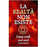 LA REALTÀ NON ESISTE: Come credi così sarà