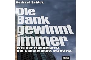 Die Bank gewinnt immer: Wie der Finanzmarkt die Gesellschaft vergiftet
