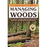 A Landowner's Guide to Managing Your Woods: How to Maintain a Small Acreage for Long-Term Health, Biodiversity, and High-Qual