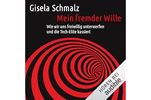 Mein fremder Wille: Wie wir uns freiwillig unterwerfen und die Tech-Elite kassiert