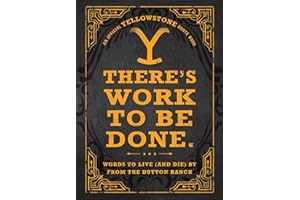 There's Work to Be Done. (an Official Yellowstone Quote Book): Words to Live (and Die) by from the Dutton Ranch