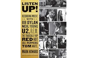 Listen Up!: Recording Music with Bob Dylan, Neil Young, U2, The Tragically Hip, REM, Iggy Pop, Red Hot Chili Peppers, Tom Waits...