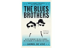 The Blues Brothers : An Epic Friendship, the Rise of Improv, and the Making of an American Film Classic