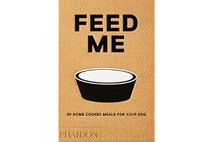Feed Me: 50 Home Cooked Meals for your Dog