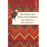 Du kannst den Fluss nicht anhalten - Weisheiten der Indianer (Geschenkbuch Weisheit, Band 42)