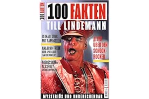 100 Fakten: Till Lindemann: Die Tatsachen hinter den Gerüchten; Sein Aufstieg mit Rammstein und viele weitere Themen...