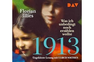 1913 – Was ich unbedingt noch erzählen wollte. Die Fortsetzung des Bestsellers 1913: Ungekürzte Lesung mit Ulrich Noethen (6 CDs)