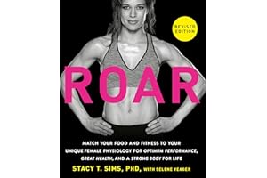 ROAR, Revised Edition: Match Your Food and Fitness to Your Unique Female Physiology for Optimum Performance, Great Health, and a Strong Body for Life