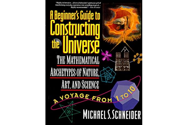 The Beginner's Guide to Constructing the Universe: The Mathematical Archetypes of Nature, Art, and Science – An Illustrated Exploration from Atoms to Galaxies