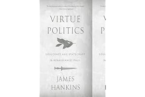 Virtue Politics: Soulcraft and Statecraft in Renaissance Italy