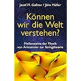 Können wir die Welt verstehen?: Meilensteine der Physik von Aristoteles zur Stringtheorie