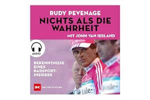 Nichts als die Wahrheit: Bekenntnisse eines Radsport-Insiders