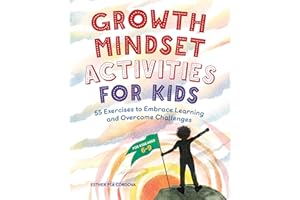 Growth Mindset Activities for Kids: 55 Exercises to Embrace Learning and Overcome Challenges