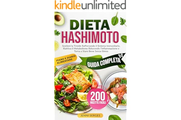 DIETA HASHIMOTO: Guida Completa all’Alimentazione per Hashimoto. Sostieni la Tiroide, Rafforza il Sistema Immunitario, Riattiva il Metabolismo, Riduci ... e Torna a Stare Bene Senza Stress