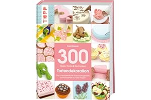 300 Tipps, Tricks und Techniken Tortendekoration: Das unentbehrliche Nachschlagewerk mit Antworten auf alle Fragen (Tipps, Tricks & Techniken)