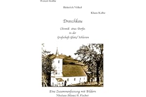 Droschkau - Chronik eines Dorfes in der Grafschaft Glatz/ Schlesien: Eine Zusammenfassung mit Bildern