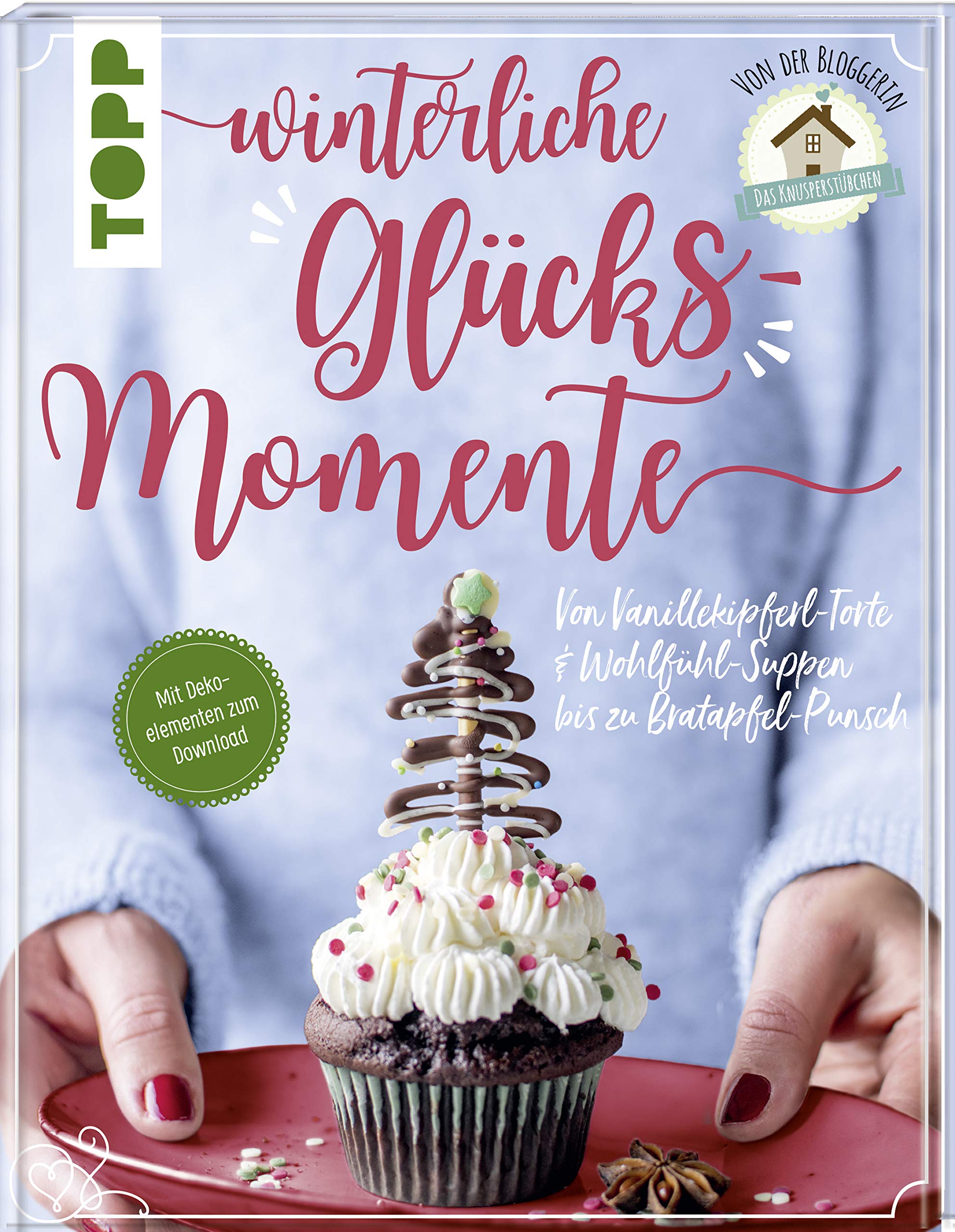 Winterliche Glücksmomente. Von Vanillekipferl-Torte & Wohlfühl-Suppen bis zu Bratapfel-Punsch von der Bloggerin “Das Knusperstübchen”: Mit Dekoelementen zum Download, Ausdrucken und Verbasteln