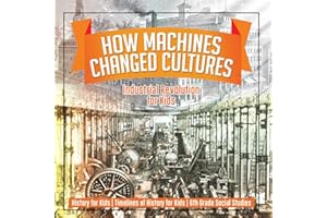 How Machines Changed Cultures: Industrial Revolution for Kids - History for Kids Timelines of History for Kids 6th Grade Social Studies