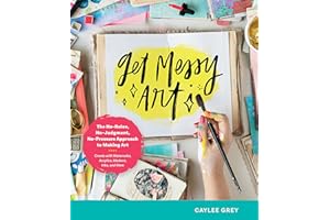 Get Messy Art: The No-Rules, No-Judgment, No-Pressure Approach to Making Art - Create with Watercolor, Acrylics, Markers, Inks, and More
