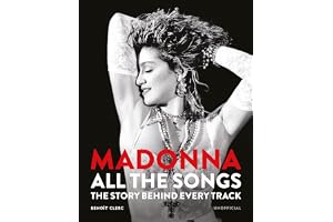 Madonna: All The Songs: The Story Behind Every Track: The Story Behind Every Track