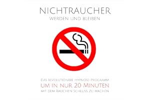 Nichtraucher werden und bleiben: Das revolutionäre Hypnose-Programm, um in nur 20 Minuten mit dem Rauchen Schluss zu machen
