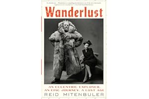 Wanderlust: An Eccentric Explorer, an Epic Journey, a Lost Age