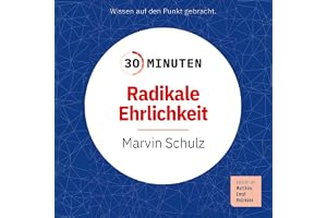 30 Minuten Radikale Ehrlichkeit: Wissen auf den Punkt gebracht