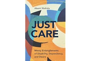 Just Care: Messy Entanglements of Disability, Dependency, and Desire