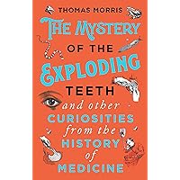 The Mystery of the Exploding Teeth and Other Curiosities from the History of Medicine