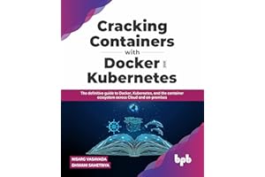 Cracking Containers with Docker and Kubernetes: The definitive guide to Docker, Kubernetes, and the Container Ecosystem across Cloud and on-premises (English Edition)