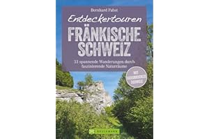 Wanderführer – Entdeckertouren Fränkische Schweiz: 33 Wanderungen durch faszinierende Naturräume. Neue vergessene Pfade. Ein Wanderführer zum Entdecken und Staunen. Inkl. GPS-Tracks