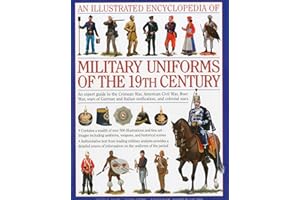 An Illustrated Encyclopedia of Military Uniforms of the 19th Century: An Expert Guide to the Crimean War, American Civil War, Boer War, Wars of German and Italian Unification and Colonial Wars