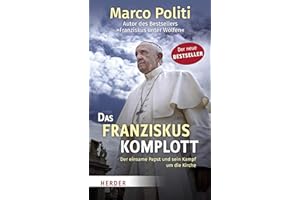 Das Franziskus-Komplott: Der einsame Papst und sein Kampf um die Kirche