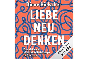 Liebe neu denken: Dem Geheimnis glücklicher Beziehungen auf der Spur. Von der Moderatorin des Audible-Podcasts "Kopf über Her