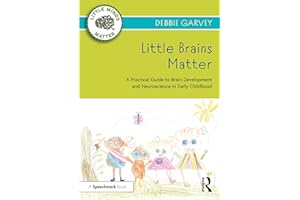 Little Brains Matter: A Practical Guide to Brain Development and Neuroscience in Early Childhood (Little Minds Matter)