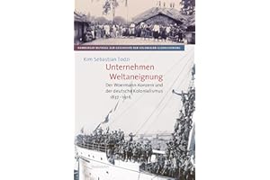 Unternehmen Weltaneignung: Der Woermann-Konzern und der deutsche Kolonialismus 1837-1916 (Hamburger Beiträge zur Geschichte der kolonialen Globalisierung)