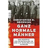 Ganz normale Männer: Das Reserve-Polizeibataillon 101 und die "Endlösung" in Polen